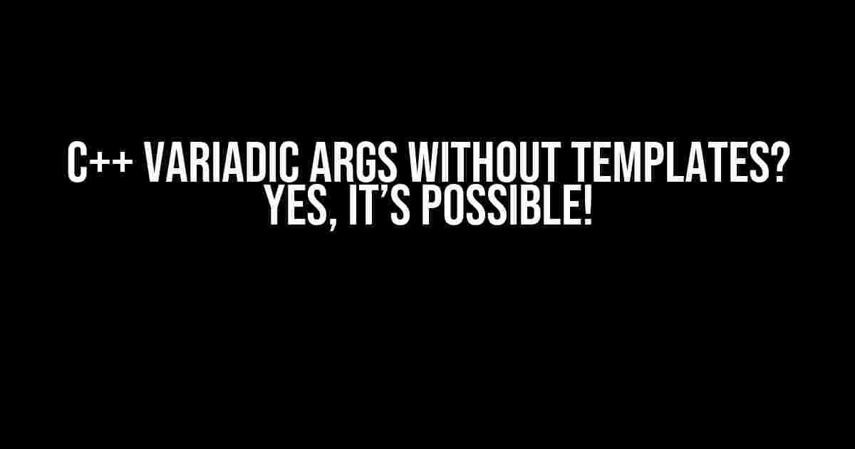 C++ Variadic Args Without Templates? Yes, It’s Possible!