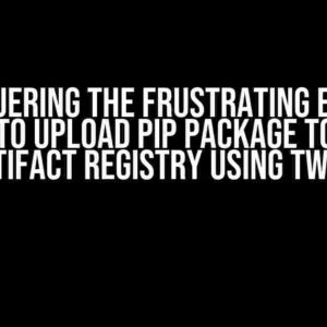 Conquering the Frustrating Error: Unable to Upload PIP Package to Google Artifact Registry using Twine