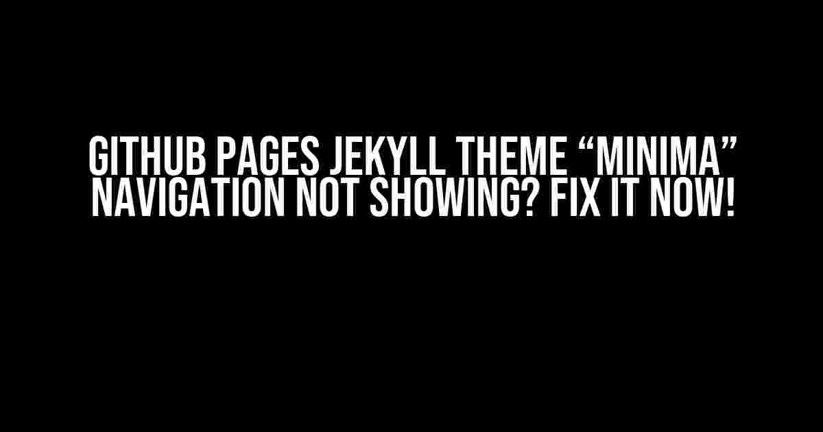 Github Pages Jekyll Theme “Minima” Navigation Not Showing? Fix It Now!