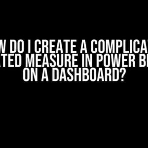 How Do I Create a Complicated Aggregated Measure in Power BI for Use on a Dashboard?