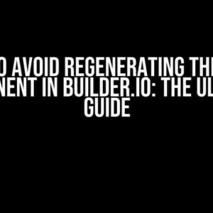 How to Avoid Regenerating the Same Component in Builder.io: The Ultimate Guide