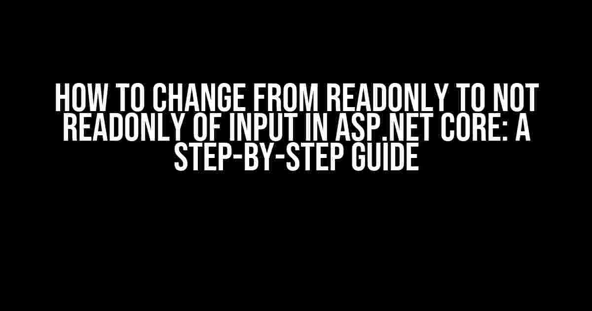 How to Change from Readonly to Not Readonly of Input in ASP.NET Core: A Step-by-Step Guide