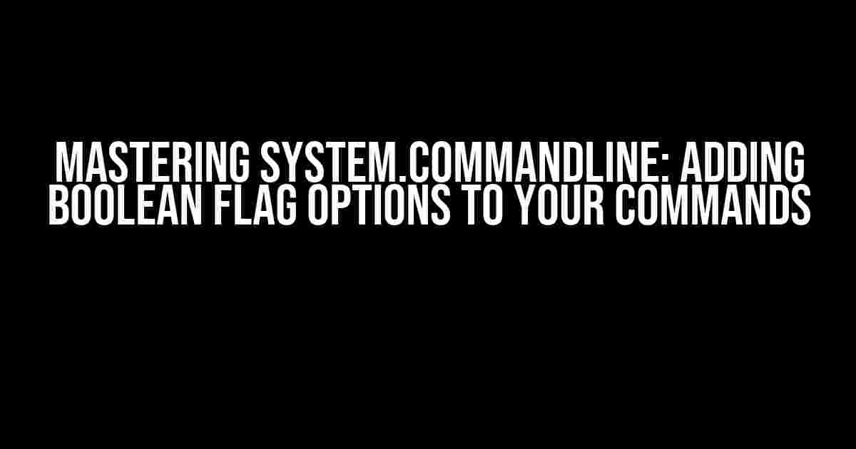 Mastering System.CommandLine: Adding Boolean Flag Options to Your Commands