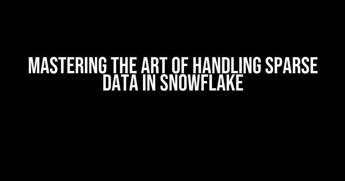 Mastering the Art of Handling Sparse Data in Snowflake