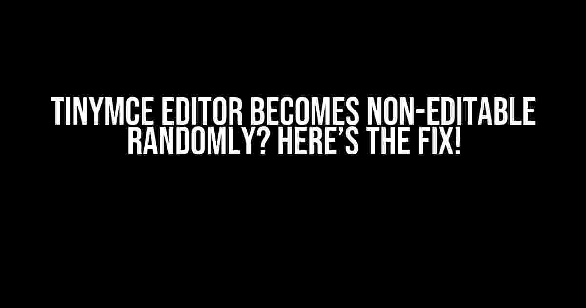 TinyMCE Editor Becomes Non-Editable Randomly? Here’s the Fix!